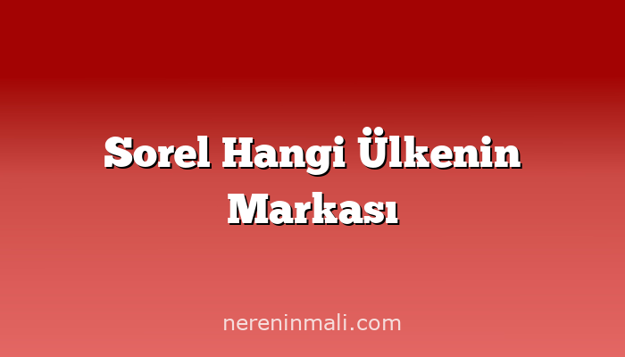 Sorel Hangi Ülkenin Markası