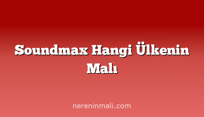 Soundmax Hangi Ülkenin Malı
