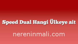 Speed Dual Hangi Ülkeye ait