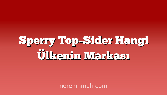 Sperry Top-Sider Hangi Ülkenin Markası