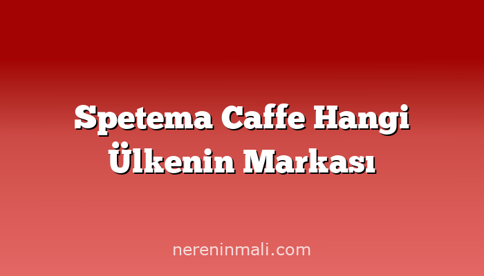 Spetema Caffe Hangi Ülkenin Markası