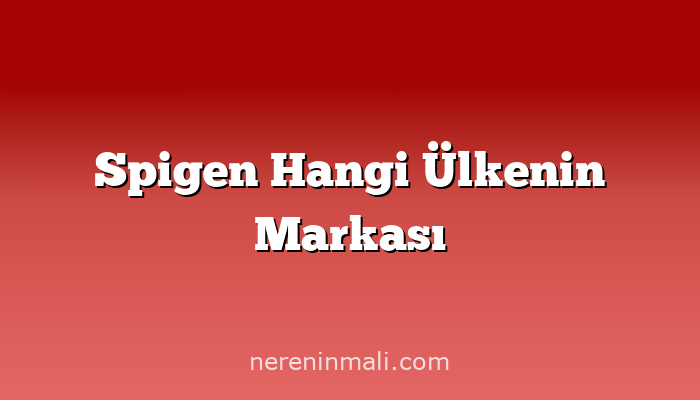 Spigen Hangi Ülkenin Markası