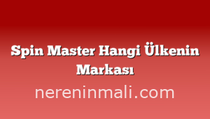 Spin Master Hangi Ülkenin Markası