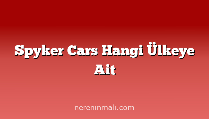 Spyker Cars Hangi Ülkeye Ait