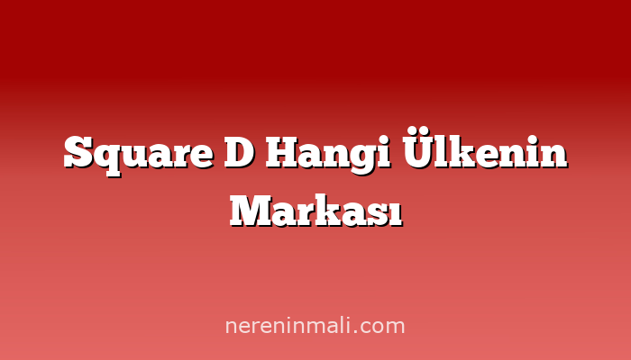 Square D Hangi Ülkenin Markası