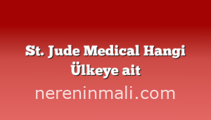 St. Jude Medical Hangi Ülkeye ait