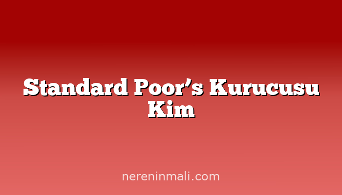 Standard Poor’s Kurucusu Kim