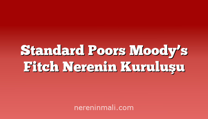 Standard Poors Moody’s Fitch Nerenin Kuruluşu