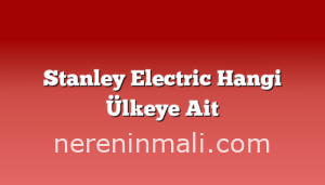 Stanley Electric Hangi Ülkeye Ait