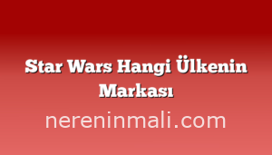 Star Wars Hangi Ülkenin Markası