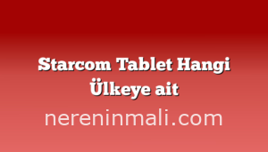 Starcom Tablet Hangi Ülkeye ait