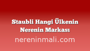 Staubli Hangi Ülkenin Nerenin Markası