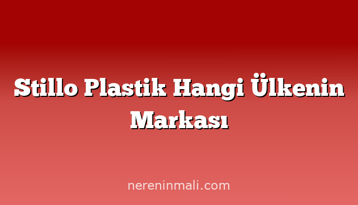 Stillo Plastik Hangi Ülkenin Markası