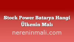 Stock Power Batarya Hangi Ülkenin Malı