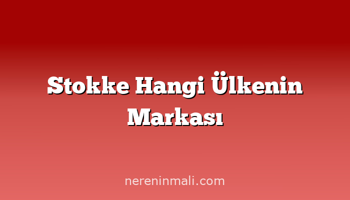 Stokke Hangi Ülkenin Markası