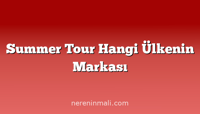 Summer Tour Hangi Ülkenin Markası