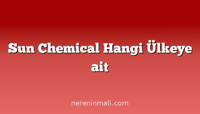 Sun Chemical Hangi Ülkeye ait