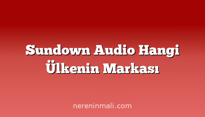 Sundown Audio Hangi Ülkenin Markası