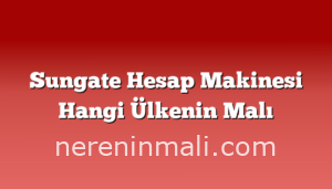 Sungate Hesap Makinesi Hangi Ülkenin Malı