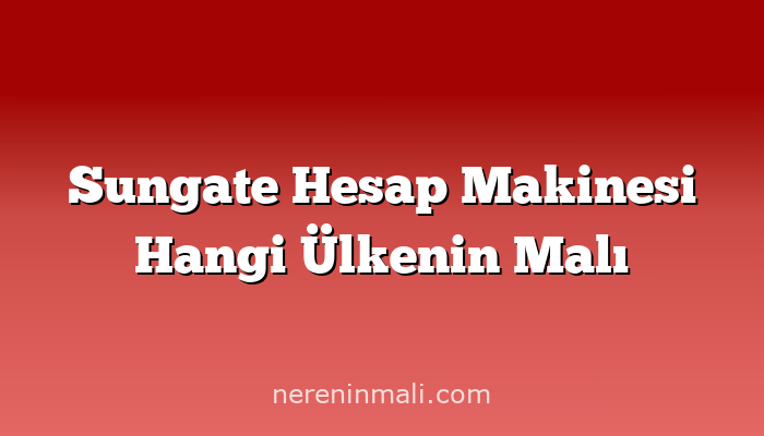 Sungate Hesap Makinesi Hangi Ülkenin Malı