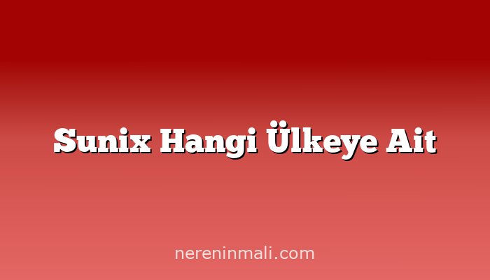 Sunix Hangi Ülkeye Ait