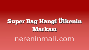 Super Bag Hangi Ülkenin Markası