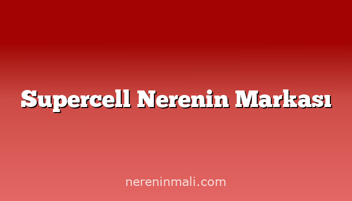 Supercell Nerenin Markası