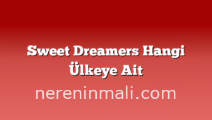 Sweet Dreamers Hangi Ülkeye Ait