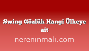 Swing Gözlük Hangi Ülkeye ait