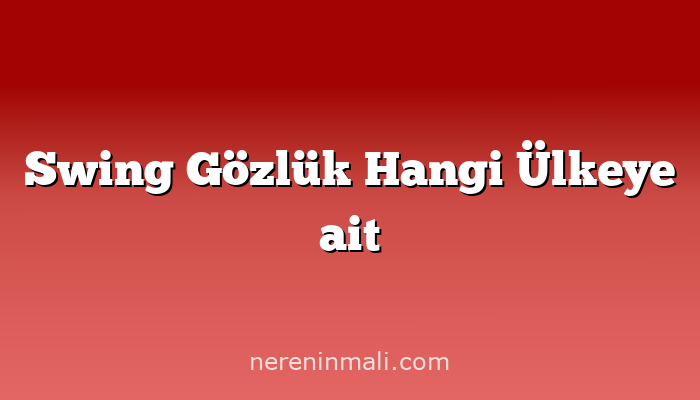 Swing Gözlük Hangi Ülkeye ait