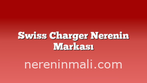 Swiss Charger Nerenin Markası