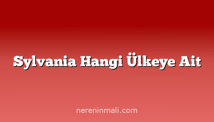 Sylvania Hangi Ülkeye Ait