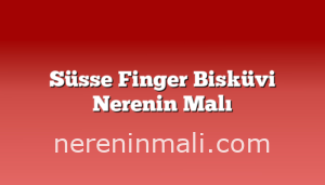 Süsse Finger Bisküvi Nerenin Malı