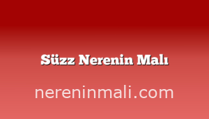 Süzz Nerenin Malı