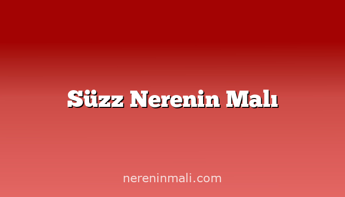 Süzz Nerenin Malı