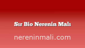 Sır Bio Nerenin Malı