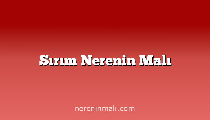 Sırım Nerenin Malı