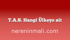 T.A.S. Hangi Ülkeye ait