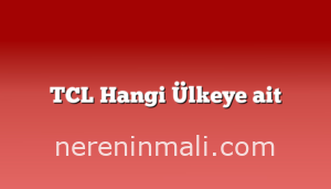 TCL Hangi Ülkeye ait