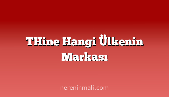 THine Hangi Ülkenin Markası