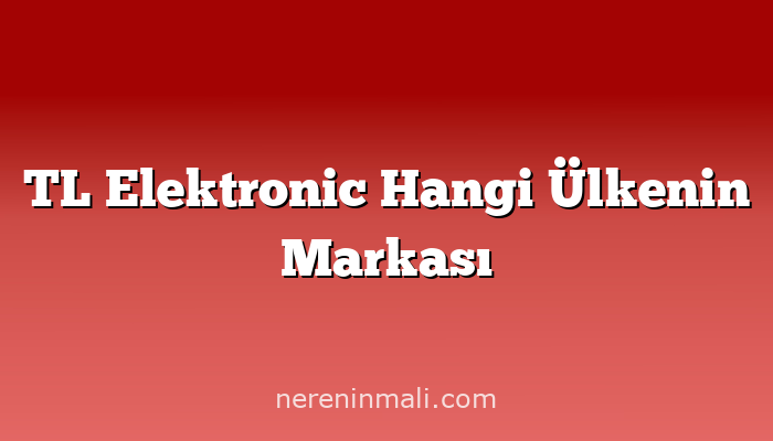 TL Elektronic Hangi Ülkenin Markası