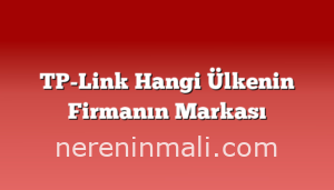 TP-Link Hangi Ülkenin Firmanın Markası