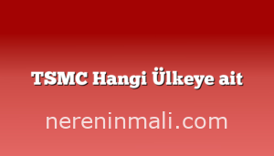 TSMC Hangi Ülkeye ait