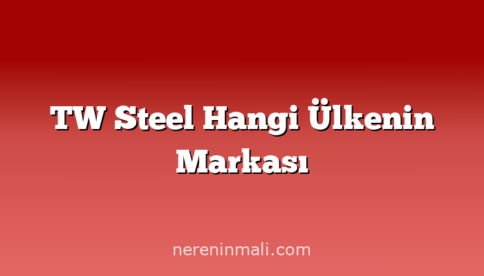 TW Steel Hangi Ülkenin Markası