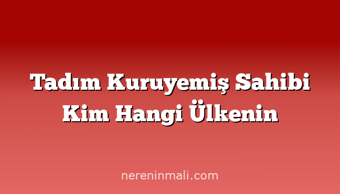 Tadım Kuruyemiş Sahibi Kim Hangi Ülkenin