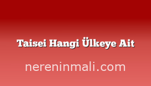 Taisei Hangi Ülkeye Ait