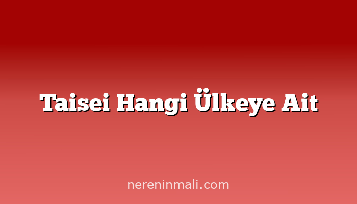 Taisei Hangi Ülkeye Ait