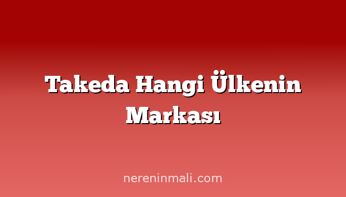 Takeda Hangi Ülkenin Markası