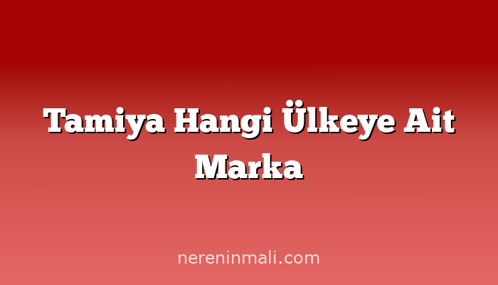 Tamiya Hangi Ülkeye Ait Marka