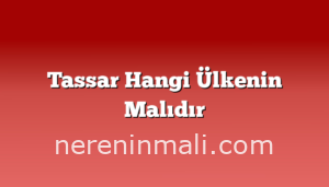 Tassar Hangi Ülkenin Malıdır